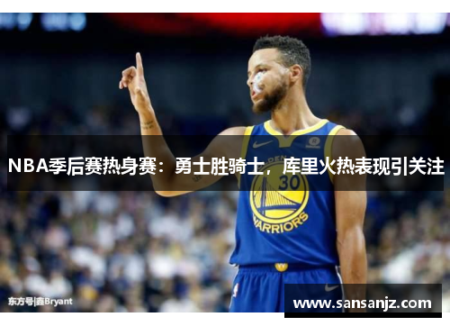 NBA季后赛热身赛：勇士胜骑士，库里火热表现引关注